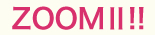 ZOOM!!